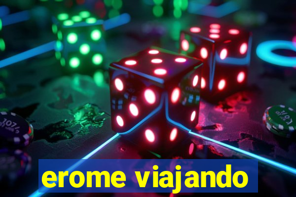 erome viajando